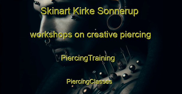 Skinart Kirke Sonnerup workshops on creative piercing | PiercingTraining | PiercingClasses | SkinartTraining-Denmark