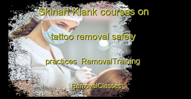 Skinart Klank courses on tattoo removal safety practices | RemovalTraining | RemovalClasses | SkinartTraining-Denmark