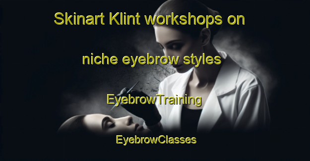 Skinart Klint workshops on niche eyebrow styles | EyebrowTraining | EyebrowClasses | SkinartTraining-Denmark
