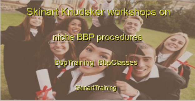 Skinart Knudsker workshops on niche BBP procedures | BbpTraining | BbpClasses | SkinartTraining-Denmark