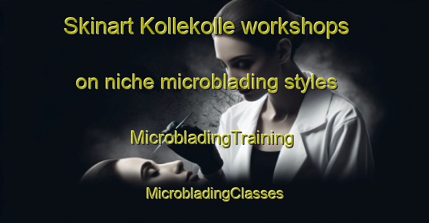 Skinart Kollekolle workshops on niche microblading styles | #MicrobladingTraining #MicrobladingClasses #SkinartTraining-Denmark