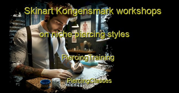 Skinart Kongensmark workshops on niche piercing styles | #PiercingTraining #PiercingClasses #SkinartTraining-Denmark