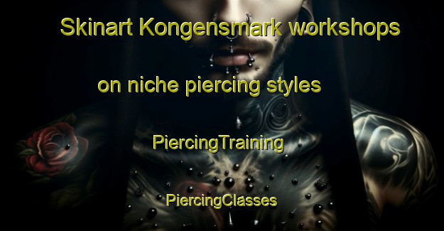 Skinart Kongensmark workshops on niche piercing styles | #PiercingTraining #PiercingClasses #SkinartTraining-Denmark