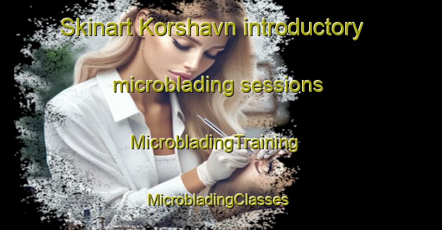 Skinart Korshavn introductory microblading sessions | MicrobladingTraining | MicrobladingClasses | SkinartTraining-Denmark