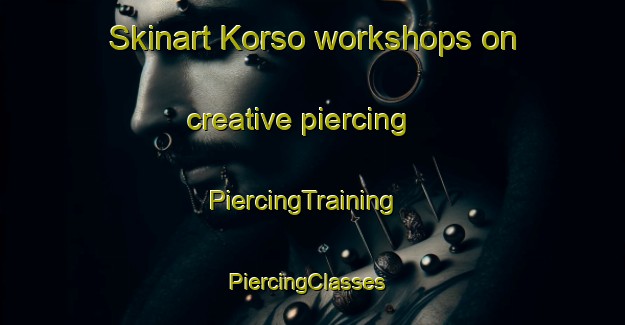 Skinart Korso workshops on creative piercing | PiercingTraining | PiercingClasses | SkinartTraining-Denmark