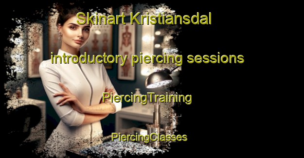 Skinart Kristiansdal introductory piercing sessions | PiercingTraining | PiercingClasses | SkinartTraining-Denmark