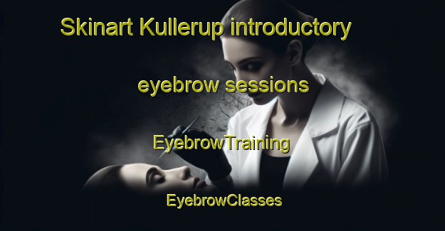 Skinart Kullerup introductory eyebrow sessions | EyebrowTraining | EyebrowClasses | SkinartTraining-Denmark
