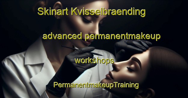 Skinart Kvisselbraending advanced permanentmakeup workshops | PermanentmakeupTraining | PermanentmakeupClasses | SkinartTraining-Denmark