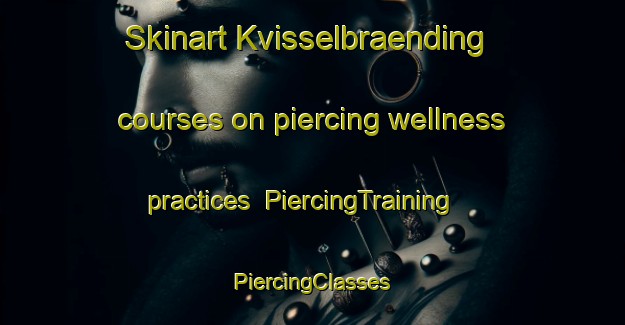 Skinart Kvisselbraending courses on piercing wellness practices | #PiercingTraining #PiercingClasses #SkinartTraining-Denmark