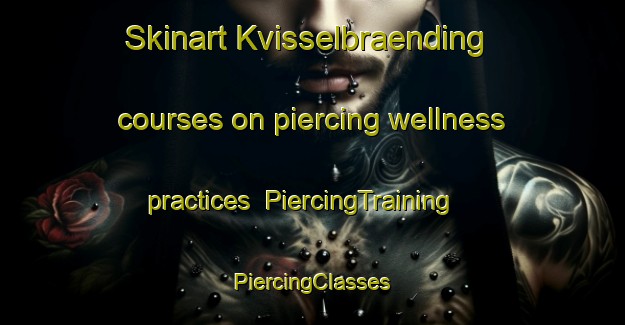 Skinart Kvisselbraending courses on piercing wellness practices | #PiercingTraining #PiercingClasses #SkinartTraining-Denmark