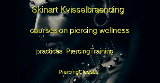 Skinart Kvisselbraending courses on piercing wellness practices | PiercingTraining | PiercingClasses | SkinartTraining-Denmark