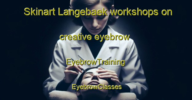 Skinart Langebaek workshops on creative eyebrow | EyebrowTraining | EyebrowClasses | SkinartTraining-Denmark