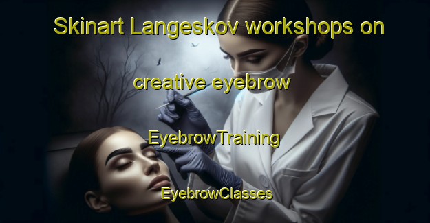 Skinart Langeskov workshops on creative eyebrow | EyebrowTraining | EyebrowClasses | SkinartTraining-Denmark