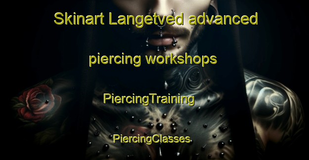 Skinart Langetved advanced piercing workshops | PiercingTraining | PiercingClasses | SkinartTraining-Denmark