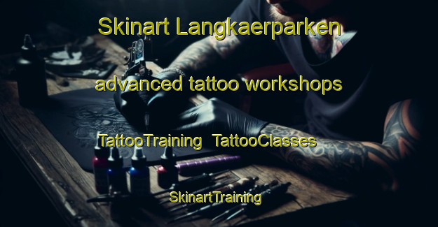 Skinart Langkaerparken advanced tattoo workshops | TattooTraining | TattooClasses | SkinartTraining-Denmark