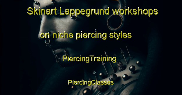 Skinart Lappegrund workshops on niche piercing styles | #PiercingTraining #PiercingClasses #SkinartTraining-Denmark