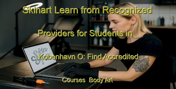 Skinart Learn from Recognized Providers for Students in Kobenhavn O: Find Accredited Courses | Body Art Qualification Authority | BAQA-Denmark