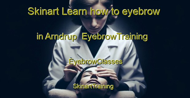Skinart Learn how to eyebrow in Arndrup | EyebrowTraining | EyebrowClasses | SkinartTraining-Denmark