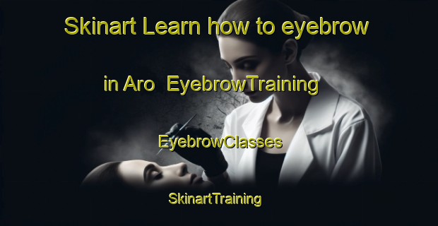 Skinart Learn how to eyebrow in Aro | EyebrowTraining | EyebrowClasses | SkinartTraining-Denmark