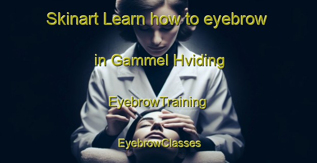 Skinart Learn how to eyebrow in Gammel Hviding | EyebrowTraining | EyebrowClasses | SkinartTraining-Denmark