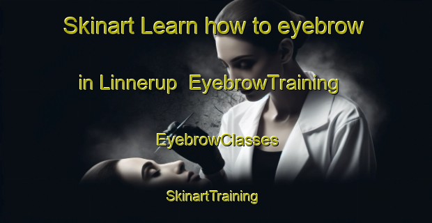 Skinart Learn how to eyebrow in Linnerup | EyebrowTraining | EyebrowClasses | SkinartTraining-Denmark