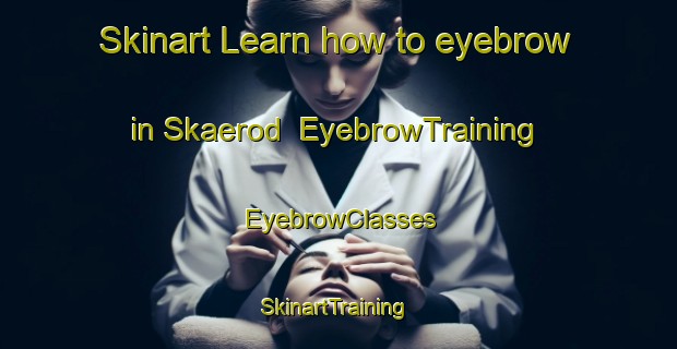 Skinart Learn how to eyebrow in Skaerod | EyebrowTraining | EyebrowClasses | SkinartTraining-Denmark