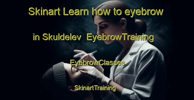 Skinart Learn how to eyebrow in Skuldelev | EyebrowTraining | EyebrowClasses | SkinartTraining-Denmark