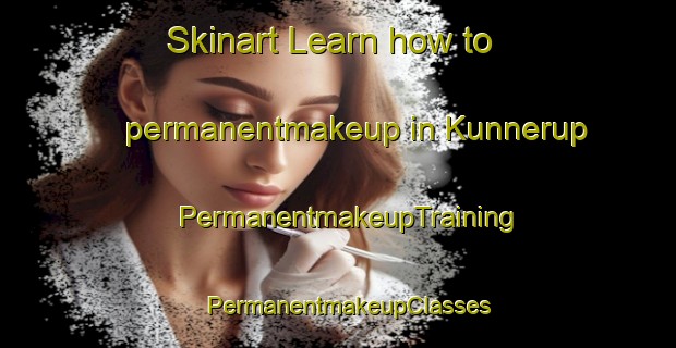 Skinart Learn how to permanentmakeup in Kunnerup | PermanentmakeupTraining | PermanentmakeupClasses | SkinartTraining-Denmark