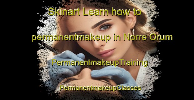 Skinart Learn how to permanentmakeup in Norre Orum | PermanentmakeupTraining | PermanentmakeupClasses | SkinartTraining-Denmark