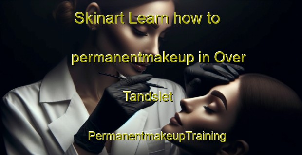 Skinart Learn how to permanentmakeup in Over Tandslet | #PermanentmakeupTraining #PermanentmakeupClasses #SkinartTraining-Denmark