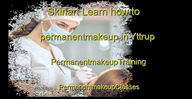 Skinart Learn how to permanentmakeup in Yttrup | PermanentmakeupTraining | PermanentmakeupClasses | SkinartTraining-Denmark