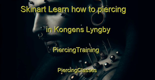 Skinart Learn how to piercing in Kongens Lyngby | #PiercingTraining #PiercingClasses #SkinartTraining-Denmark