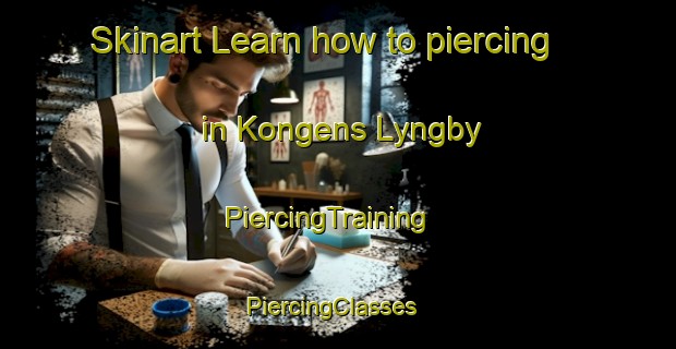 Skinart Learn how to piercing in Kongens Lyngby | PiercingTraining | PiercingClasses | SkinartTraining-Denmark