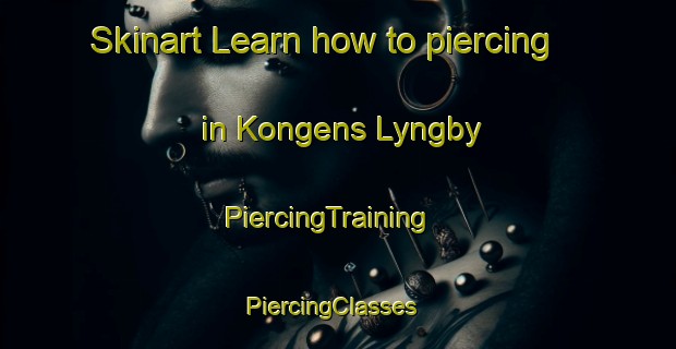 Skinart Learn how to piercing in Kongens Lyngby | PiercingTraining | PiercingClasses | SkinartTraining-Denmark