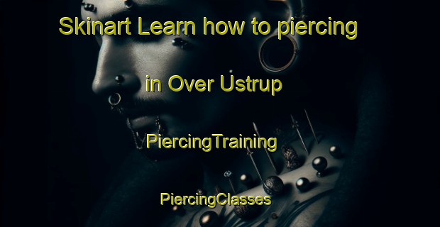 Skinart Learn how to piercing in Over Ustrup | PiercingTraining | PiercingClasses | SkinartTraining-Denmark