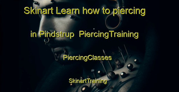 Skinart Learn how to piercing in Pindstrup | PiercingTraining | PiercingClasses | SkinartTraining-Denmark