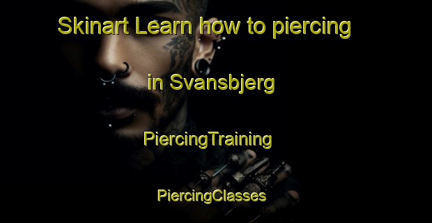 Skinart Learn how to piercing in Svansbjerg | PiercingTraining | PiercingClasses | SkinartTraining-Denmark