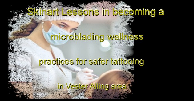 Skinart Lessons in becoming a microblading wellness practices for safer tattooing in Vester Alling area | MicrobladingTraining | MicrobladingClasses | SkinartTraining-Denmark