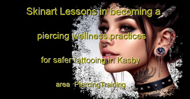Skinart Lessons in becoming a piercing wellness practices for safer tattooing in Kasby area | PiercingTraining | PiercingClasses | SkinartTraining-Denmark