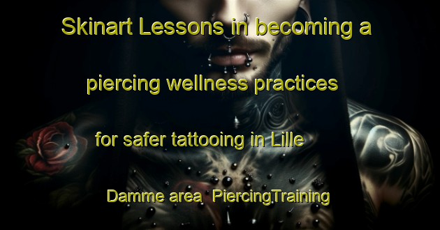 Skinart Lessons in becoming a piercing wellness practices for safer tattooing in Lille Damme area | PiercingTraining | PiercingClasses | SkinartTraining-Denmark