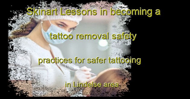Skinart Lessons in becoming a tattoo removal safety practices for safer tattooing in Lindelse area | RemovalTraining | RemovalClasses | SkinartTraining-Denmark