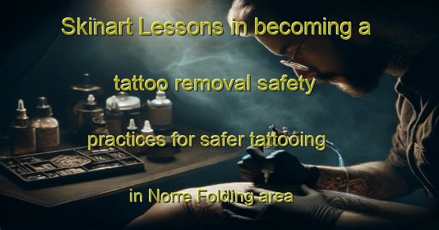 Skinart Lessons in becoming a tattoo removal safety practices for safer tattooing in Norre Folding area | RemovalTraining | RemovalClasses | SkinartTraining-Denmark