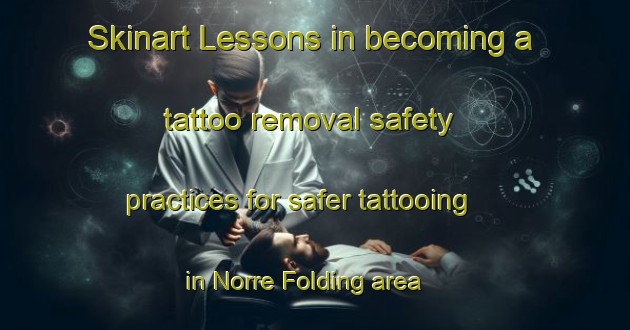 Skinart Lessons in becoming a tattoo removal safety practices for safer tattooing in Norre Folding area | RemovalTraining | RemovalClasses | SkinartTraining-Denmark