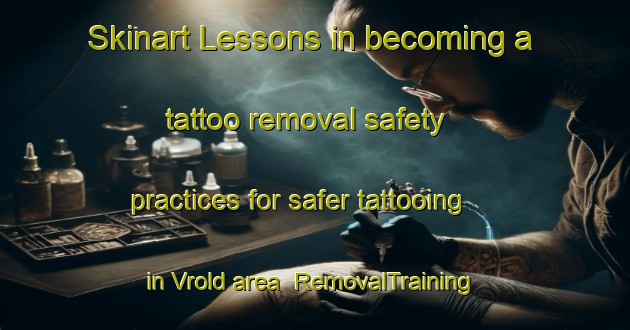 Skinart Lessons in becoming a tattoo removal safety practices for safer tattooing in Vrold area | RemovalTraining | RemovalClasses | SkinartTraining-Denmark