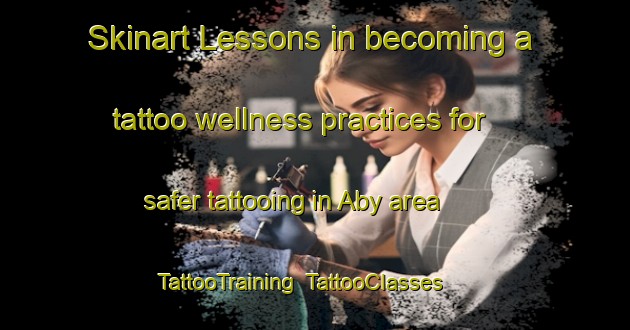 Skinart Lessons in becoming a tattoo wellness practices for safer tattooing in Aby area | TattooTraining | TattooClasses | SkinartTraining-Denmark
