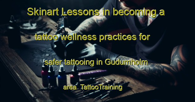 Skinart Lessons in becoming a tattoo wellness practices for safer tattooing in Gudumholm area | TattooTraining | TattooClasses | SkinartTraining-Denmark
