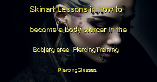Skinart Lessons in how to become a body piercer in the Bobjerg area | PiercingTraining | PiercingClasses | SkinartTraining-Denmark