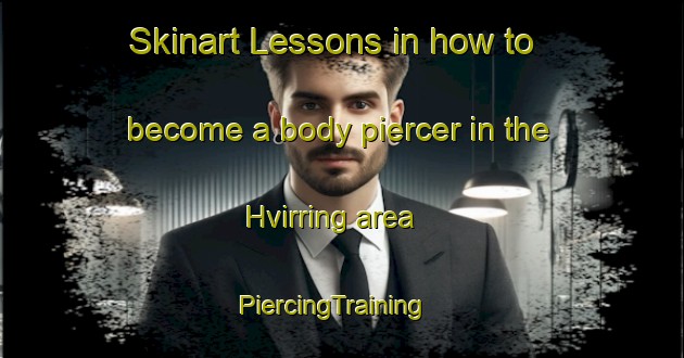 Skinart Lessons in how to become a body piercer in the Hvirring area | PiercingTraining | PiercingClasses | SkinartTraining-Denmark