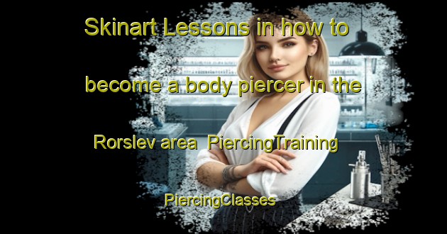 Skinart Lessons in how to become a body piercer in the Rorslev area | PiercingTraining | PiercingClasses | SkinartTraining-Denmark