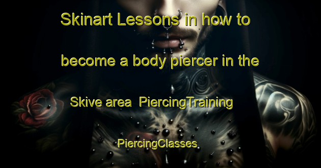Skinart Lessons in how to become a body piercer in the Skive area | PiercingTraining | PiercingClasses | SkinartTraining-Denmark